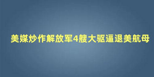 美媒炒作解放军4艘大驱逼退美航母